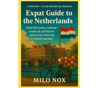 Expat Guide to the Netherlands: Real-life tools, cultural codes & unfiltered advice for thriving in Dutch society