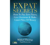 Expat Secrets: How To Pay Zero Taxes, Live Overseas & Make Giant Piles of Money [Lingua Inglese]