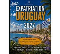 Expatriation Uruguay 2027: Guide-workbook complet pour préparer votre résidence, votre budget, votre installation et votre stratégie de vie