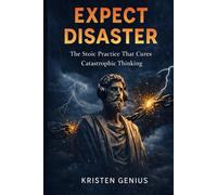 Expect Disaster: The Stoic Practice That Cures Catastrophic Thinking