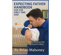 Expecting Father Handbook for the First Time Dad: Be a Pregnancy Pro & Discover the Must-Have Essentials for Parent & Baby Needs