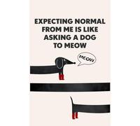 Expecting Normal From Me Is Like Asking A Dog To Meow Notebook | A5 | 200 Pages