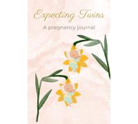 Expecting Twins: A Twin Pregnancy Journal: A Twin Pregnancy Planner and Memory Book to Track Symptoms, Milestones, Baby Shower Plans, and Every Special Moment from Pregnancy to Birth