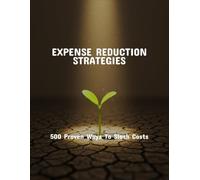 Expense Reduction Strategies: 500 Proven Ways To Slash Costs