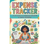 EXPENSE TRACKER: YOUR GUIDE TO FINANCIAL FREEDOM AND SMART SPENDING