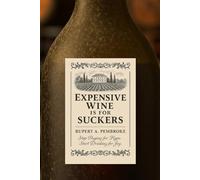 Expensive Wine Is for Suckers: Stop Paying for Hype. Start Drinking for Joy.