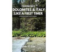 EXPERIENCE DOLOMITES & ITALY LIKE A FIRST TIMER: A Practical Guide For All Travelers