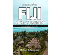 EXPERIENCE FIJI LIKE A TOURIST: A Practical Guide For All Travelers