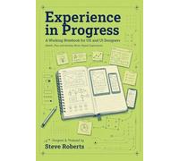 Experience in Progress: A Working Notebook for UX and UI Designers - SKetch, Plan and Develop Better Digital Experiences