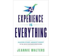Experience Is Everything: Making Every Moment Count in the Age of Customer Expectations