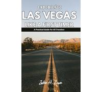 EXPERIENCE LAS VEGAS LIKE A FIRST TIMER: A Practical Guide For All Travelers
