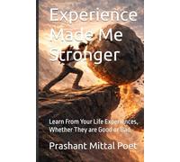 Experience Made Me Stronger: Learn From Your Life Experiences, Whether They are Good or Bad.