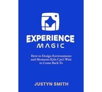 Experience Magic: How to Design Environments and Moments Kids Can’t Wait to Come Back To