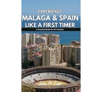 EXPERIENCE MALAGA & SPAIN LIKE A FIRST TIMER: A Practical Guide For All Travelers