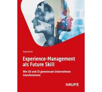 Experience-Management als Future Skill: Wie UX und CX gemeinsam Unternehmen transformieren