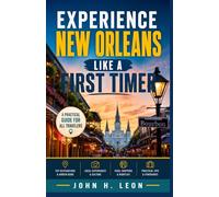 EXPERIENCE NEW ORLEANS LIKE A FIRST TIMER: A Practical Guide For All Travelers