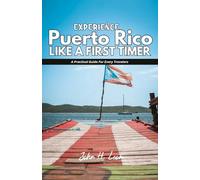 EXPERIENCE PUERTO RICO LIKE A FIRST TIMER: A Practical Guide For All Travelers