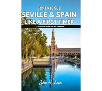 EXPERIENCE SEVILLE & SPAIN LIKE A FIRST TIMER: A Practical Guide For All Travelers