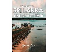 EXPERIENCE SRI LANKA LIKE A FIRST TIMER: A Practical Guide For All Travelers