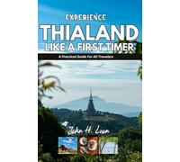 EXPERIENCE THAILAND LIKE A FIRST TIMER: A Practical Guide For All Travelers