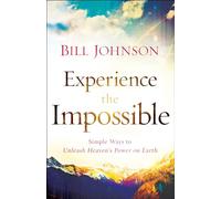 Bill Johnson Experience the Impossible - Simple Ways to Unleash Heav (Tascabile)