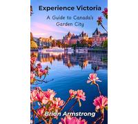 Experience Victoria: A Guide to Canada’s Garden City