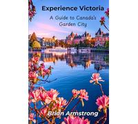 Experience Victoria: A Guide to Canada’s Garden City