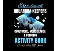 Experienced Freshwater Aquarium Fish Keepers Crossword Coloring Puzzle Book: Puzzles And Coloring Pages About Freshwater Aquarium Fish Like Cichlids, Tetras, Corydoras, Cherry Shrimp, And More.