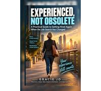 Experienced, Not Obsolete: Practical Guide to Getting Hired Again When the Job Search Has Changed
