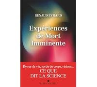 Expériences de mort imminente: Revue de vie, sortie de corps, visions... ce que dit la science