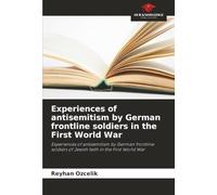 Experiences of antisemitism by German frontline soldiers in the First World War: Experiences of antisemitism by German frontline soldiers of Jewish faith in the First World War