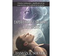 EXPERIENCIAS CERCANAS A LA MUERTE. Ciencia, testimonio y significado de las experiencias en el umbral de la muerte: Testimonios clínicos, consciencia ... en décadas de investigación médica verificada