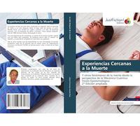 Experiencias Cercanas a la Muerte: Y otros fenómenos de la mente desde la perspectiva de la Mecánica Cuántica Visión Epistemológica 2ª Edición ampliada