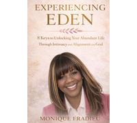 Experiencing Eden: 8 Keys to Unlocking Your Abundant Life Through Intimacy and Alignment with God