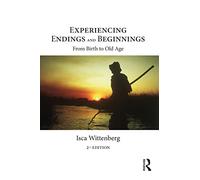 Experiencing Endings and Beginnings: From Birth to Old Age