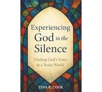 Experiencing God in the Silence: Finding God's Voice in a Noisy World