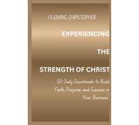 EXPERIENCING THE STRENGTH OF CHRIST: 50 daily devotional to build faith, purpose and success,in your business