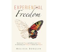 Experiential Freedom: Restore your Peace and Embrace your Power by embodying your God-given Identity and Purpose
