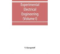 Experimental electrical engineering and manual for electrical testing for engineers and for students in engineering laboratories (Volume I)