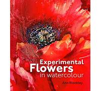 Experimental Flowers in Watercolour: Creative techniques for painting flowers and plants
