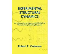 Experimental Structural Dynamics: An Introduction To Experimental Methods Of Characterizing Vibrating Structures