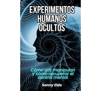 Experimentos humanos ocultos: Cómo nos manipulan y cómo recuperar el control mental