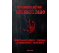 Experimentos médicos secretos del Estado: Pruebas humanas en cárceles y manicomios con drogas, radiación y control mental
