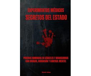 Experimentos médicos secretos del Estado: Pruebas humanas en cárceles y manicomios con drogas, radiación y control mental