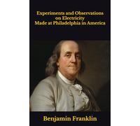 Experiments and Observations on Electricity Made at Philadelphia in America