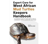 EXPERT CARE FOR WEST AFRICAN MUD TURTLES KEEPERS HANDBOOK: A complete guide to their hbitat, health, ownership, feeding, behavior, and more