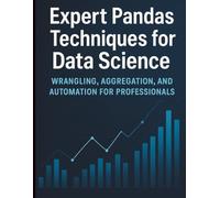 Expert Pandas Techniques for Data Science: Wrangling, Aggregation, and Automation for Professionals