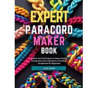Expert Paracord Maker Book: Unlock Cord Techniques to Weave Stylish Strong Items from Keychains to Outdoor Accessories for Beginners