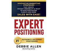 Expert Positioning: Innovative Marketing Strategies That Create Instant Credibility & Trust to Gain High-Paying Clients and More Sales with Ease!