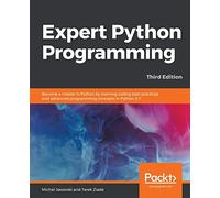 Expert Python Programming - Third Edition: Become a master in Python by learning coding best practices and advanced programming concepts in Python 3.7